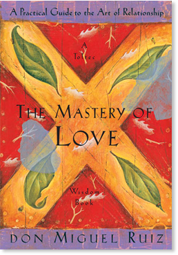 the four agreements and the mastery of love the four agreements and the mastery of love